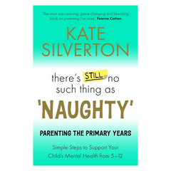There's Still No Such Thing As 'Naughty': Parenting the Primary Years – Simple Steps to Support Your Child's Mental Health from 5-12