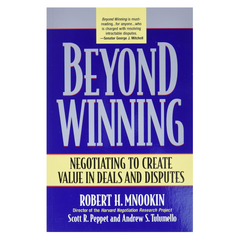 Beyond Winning: Negotiating to Create Value in Deals and Disputes