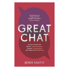 Great Chat: Seven Lessons for Better Conversations, Deeper Connections and Improved Wellbeing