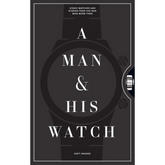 A Man and His Watch: Iconic Watches and Stories from the Men Who Wore Them - Matthew Hranek - The English Bookshop