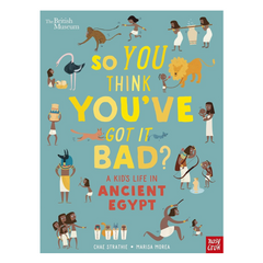 British Museum: So You Think You've Got It Bad? A Kid's Life in Ancient Egypt