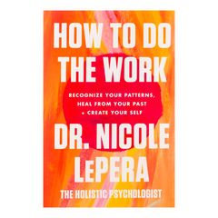 How to Do the Work: Recognize Your Patterns, Heal from Your Past, and Create Your Self - The English Bookshop Kuwait