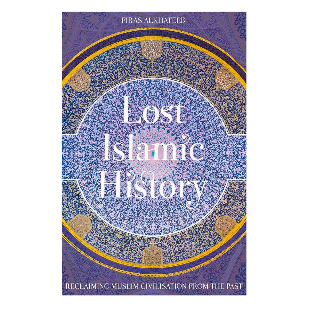 Lost Islamic History: Reclaiming Muslim Civilisation from the Past - The English Bookshop