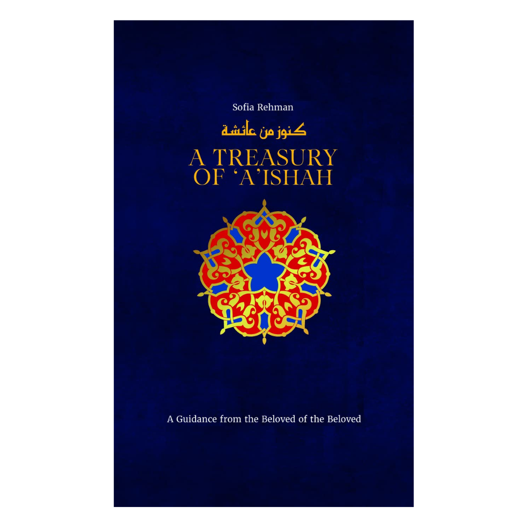 A Treasury of 'A'ishah: A Guidance from the Beloved of the Beloved (Treasury in Islamic Thought and Civilization, 7) - The English Bookshop