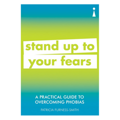 A Practical Guide to Overcoming Phobias: Stand Up to Your Fears (Practical Guide Series)