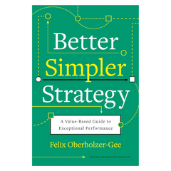 Better, Simpler Strategy: A Value-Based Guide to Exceptional Performance