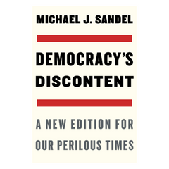 Democracy’s Discontent: A New Edition for Our Perilous Times