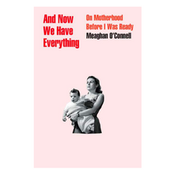 And Now We Have Everything: On Motherhood Before I Was Ready - The English Bookshop Kuwait